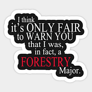 I Think It’s Only Fair To Warn You That I Was, In Fact, A Forestry Major Sticker